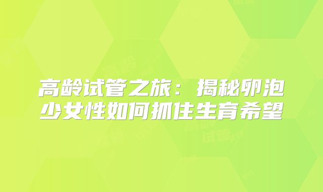 高龄试管之旅：揭秘卵泡少女性如何抓住生育希望