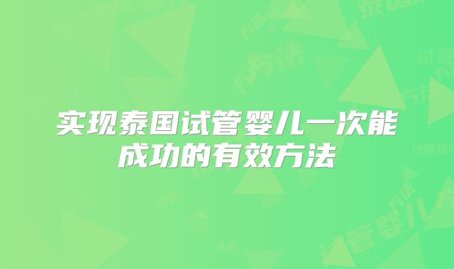 实现泰国试管婴儿一次能成功的有效方法