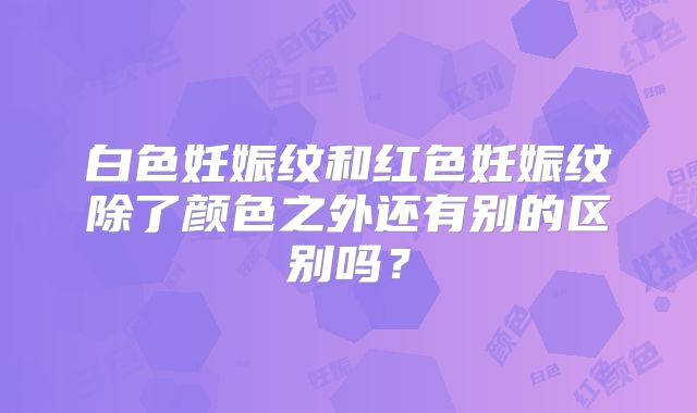 白色妊娠纹和红色妊娠纹除了颜色之外还有别的区别吗?