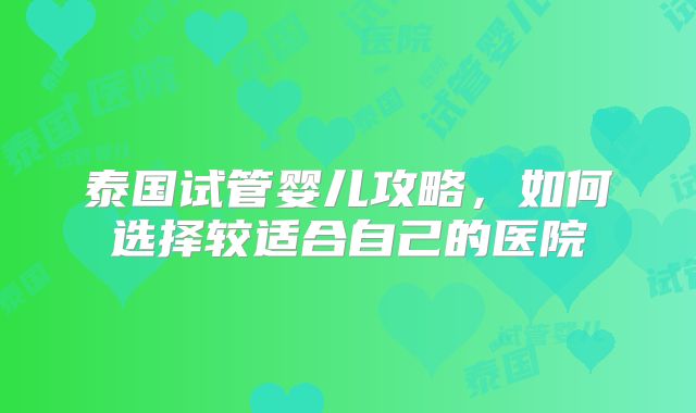 泰国试管婴儿攻略，如何选择较适合自己的医院