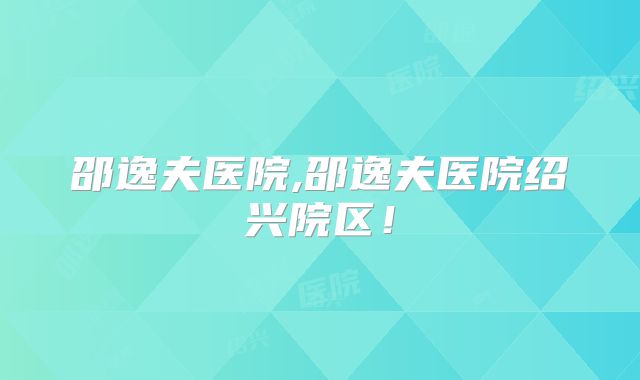 邵逸夫医院,邵逸夫医院绍兴院区！