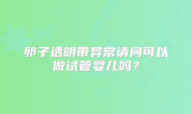 卵子透明带异常请问可以做试管婴儿吗？