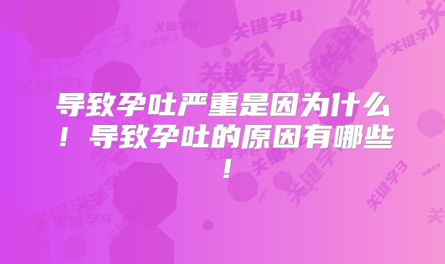 导致孕吐严重是因为什么！导致孕吐的原因有哪些！