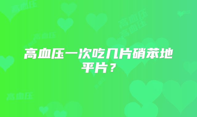 高血压一次吃几片硝苯地平片？