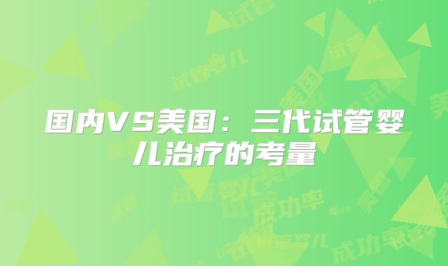 国内VS美国：三代试管婴儿治疗的考量