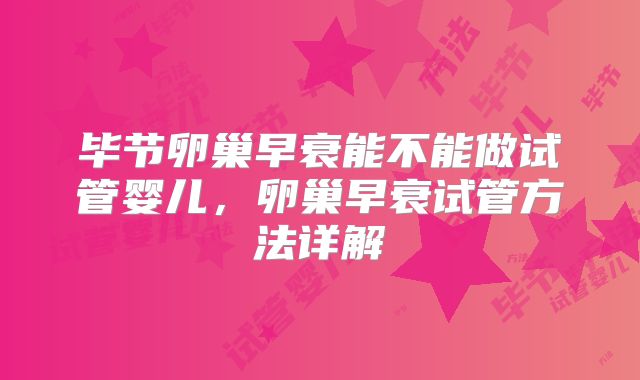 毕节卵巢早衰能不能做试管婴儿，卵巢早衰试管方法详解