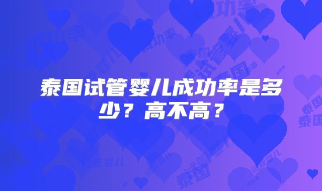 泰国试管婴儿成功率是多少？高不高？