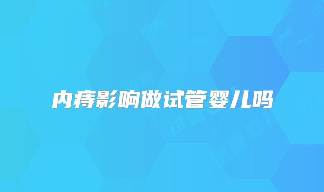 内痔影响做试管婴儿吗