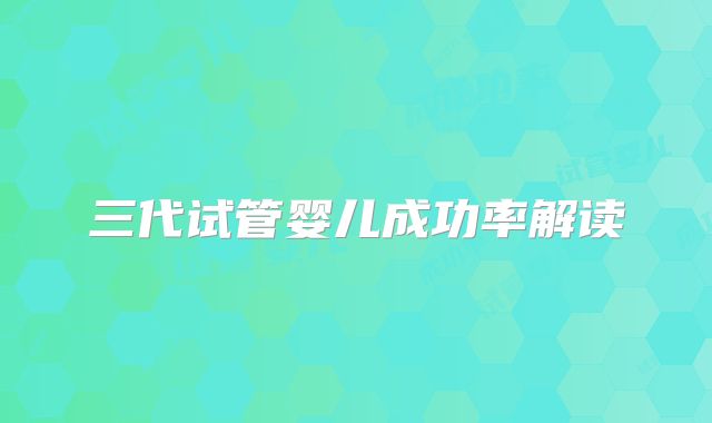 三代试管婴儿成功率解读
