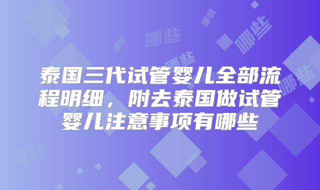 泰国三代试管婴儿全部流程明细,附去泰国做试管婴儿注意事项有哪些