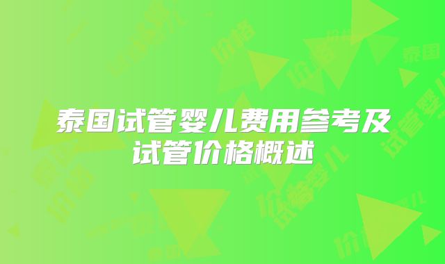 泰国试管婴儿费用参考及试管价格概述