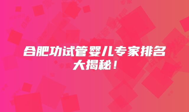 合肥功试管婴儿专家排名大揭秘！