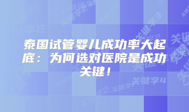 泰国试管婴儿成功率大起底：为何选对医院是成功关键！
