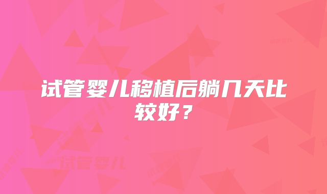 试管婴儿移植后躺几天比较好？