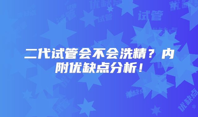 二代试管会不会洗精？内附优缺点分析！