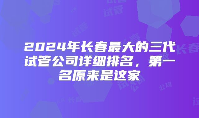 2024年长春最大的三代试管公司详细排名，第一名原来是这家