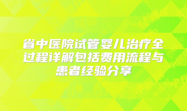省中医院试管婴儿治疗全过程详解包括费用流程与患者经验分享