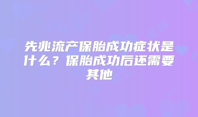 先兆流产保胎成功症状是什么？保胎成功后还需要其他