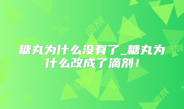 糖丸为什么没有了_糖丸为什么改成了滴剂！