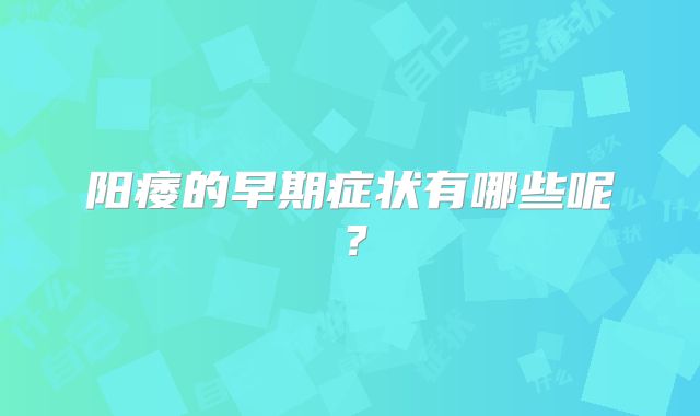 阳痿的早期症状有哪些呢？