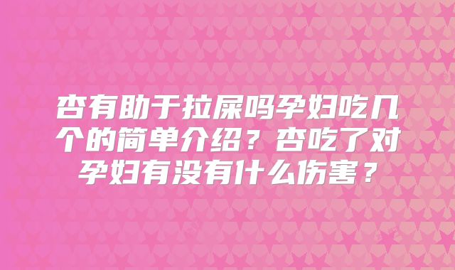 杏有助于拉屎吗孕妇吃几个的简单介绍?杏吃了对孕妇有没有什么伤害?