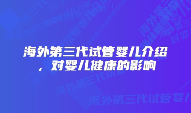 海外第三代试管婴儿介绍，对婴儿健康的影响