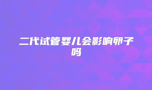 二代试管婴儿会影响卵子吗