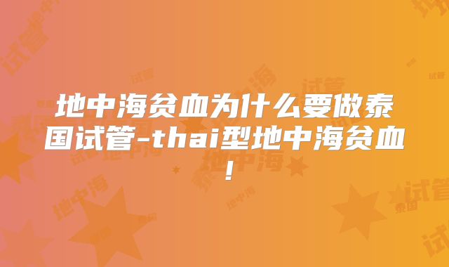 地中海贫血为什么要做泰国试管-thai型地中海贫血！