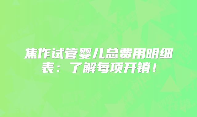 焦作试管婴儿总费用明细表：了解每项开销！