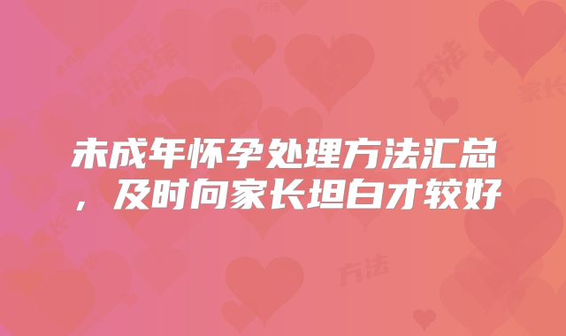 未成年怀孕处理方法汇总，及时向家长坦白才较好