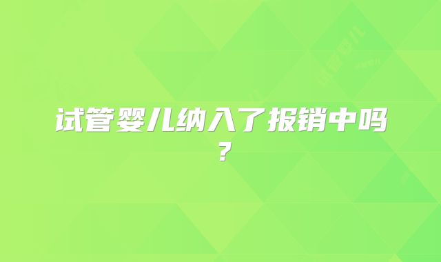 试管婴儿纳入了报销中吗？