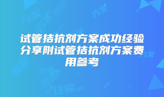 试管拮抗剂方案成功经验分享附试管拮抗剂方案费用参考