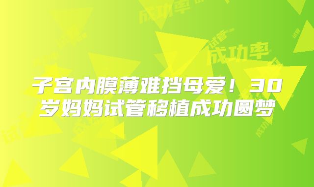 子宫内膜薄难挡母爱!30岁妈妈试管移植成功圆梦