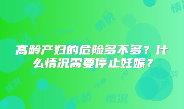 高龄产妇的危险多不多？什么情况需要停止妊娠？