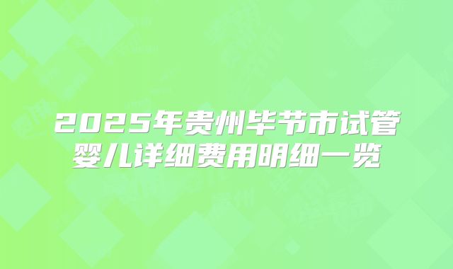 2025年贵州毕节市试管婴儿详细费用明细一览