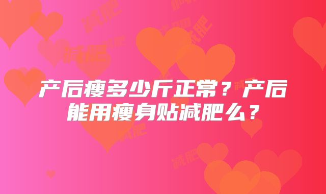 产后瘦多少斤正常？产后能用瘦身贴减肥么？