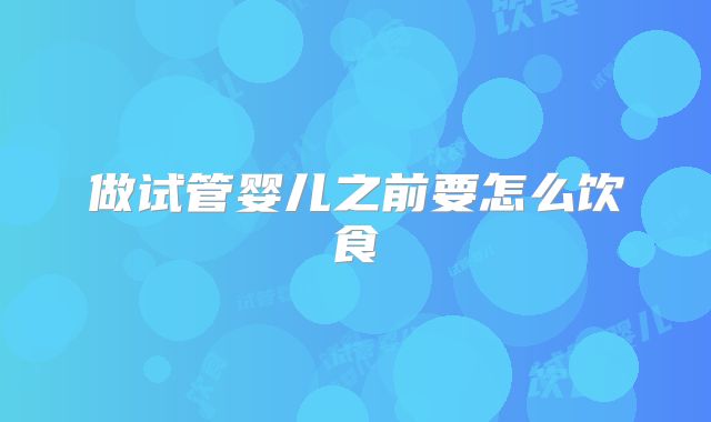 做试管婴儿之前要怎么饮食
