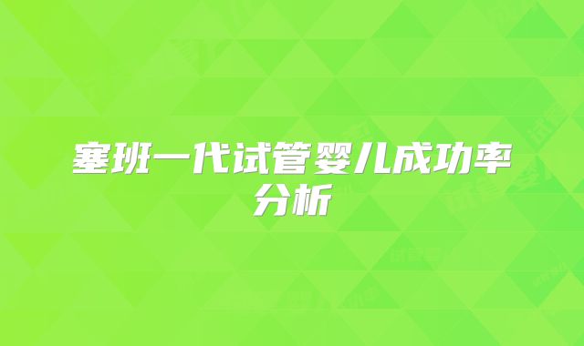 塞班一代试管婴儿成功率分析