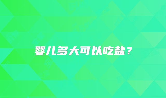 婴儿多大可以吃盐？