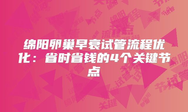 绵阳卵巢早衰试管流程优化：省时省钱的4个关键节点