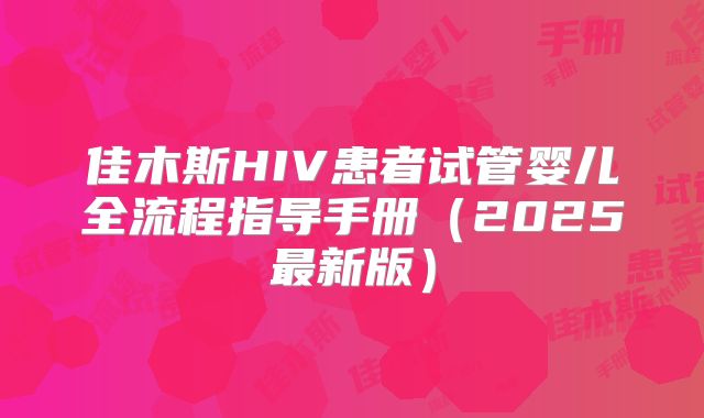 佳木斯HIV患者试管婴儿全流程指导手册（2025最新版）