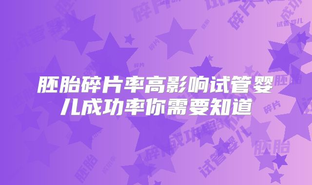 胚胎碎片率高影响试管婴儿成功率你需要知道