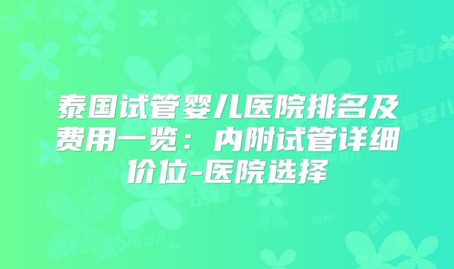 泰国试管婴儿医院排名及费用一览：内附试管详细价位-医院选择