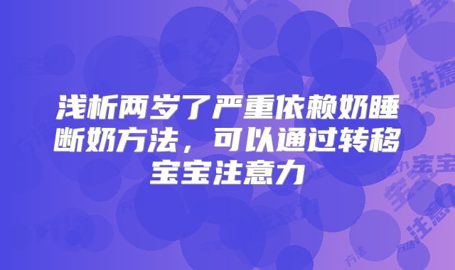 浅析两岁了严重依赖奶睡断奶方法,可以通过转移宝宝注意力