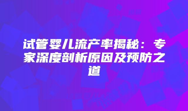 试管婴儿流产率揭秘：专家深度剖析原因及预防之道