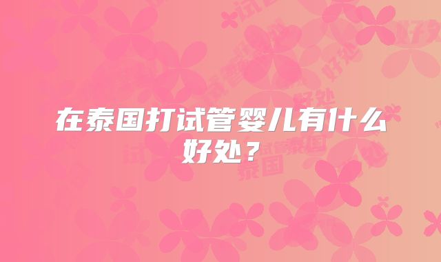 在泰国打试管婴儿有什么好处？