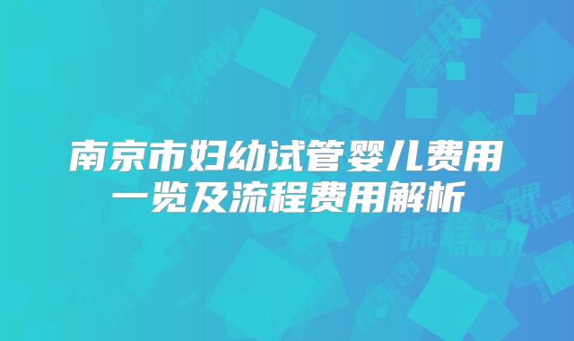 南京市妇幼试管婴儿费用一览及流程费用解析