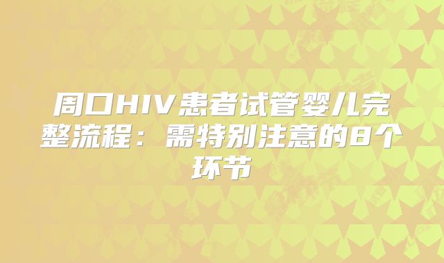 周口HIV患者试管婴儿完整流程：需特别注意的8个环节