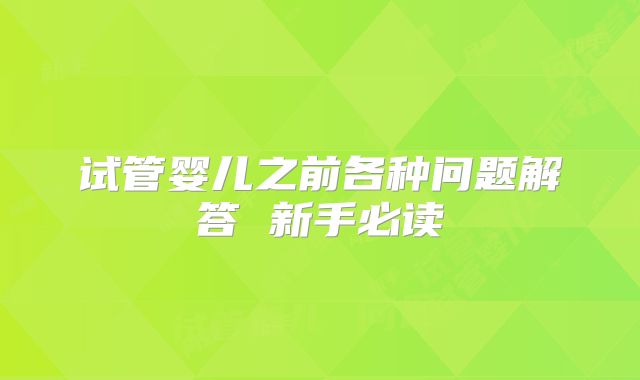 试管婴儿之前各种问题解答 新手必读