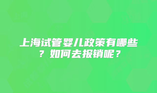 上海试管婴儿政策有哪些？如何去报销呢？
